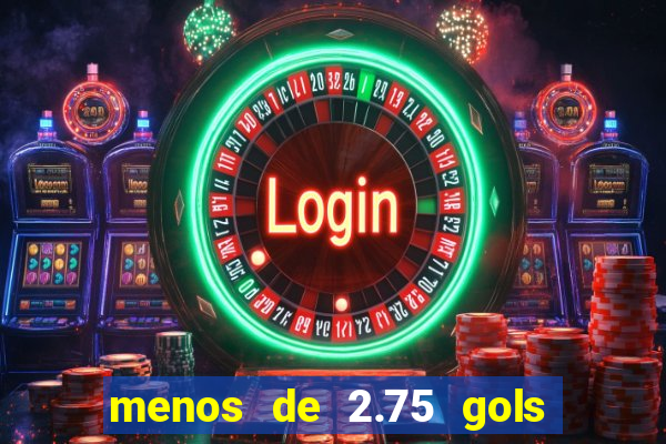 menos de 2.75 gols o que significa